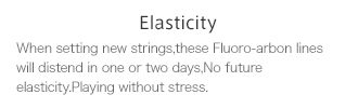 Elasticity When setting new strings, these Fluoro-carbon lines will distend one or two days, No future elasticity. Playing without stress.