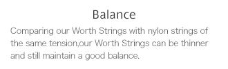 Balance Choosing strings with the same nylon tension, can be very thin strings and yet have a good balance.